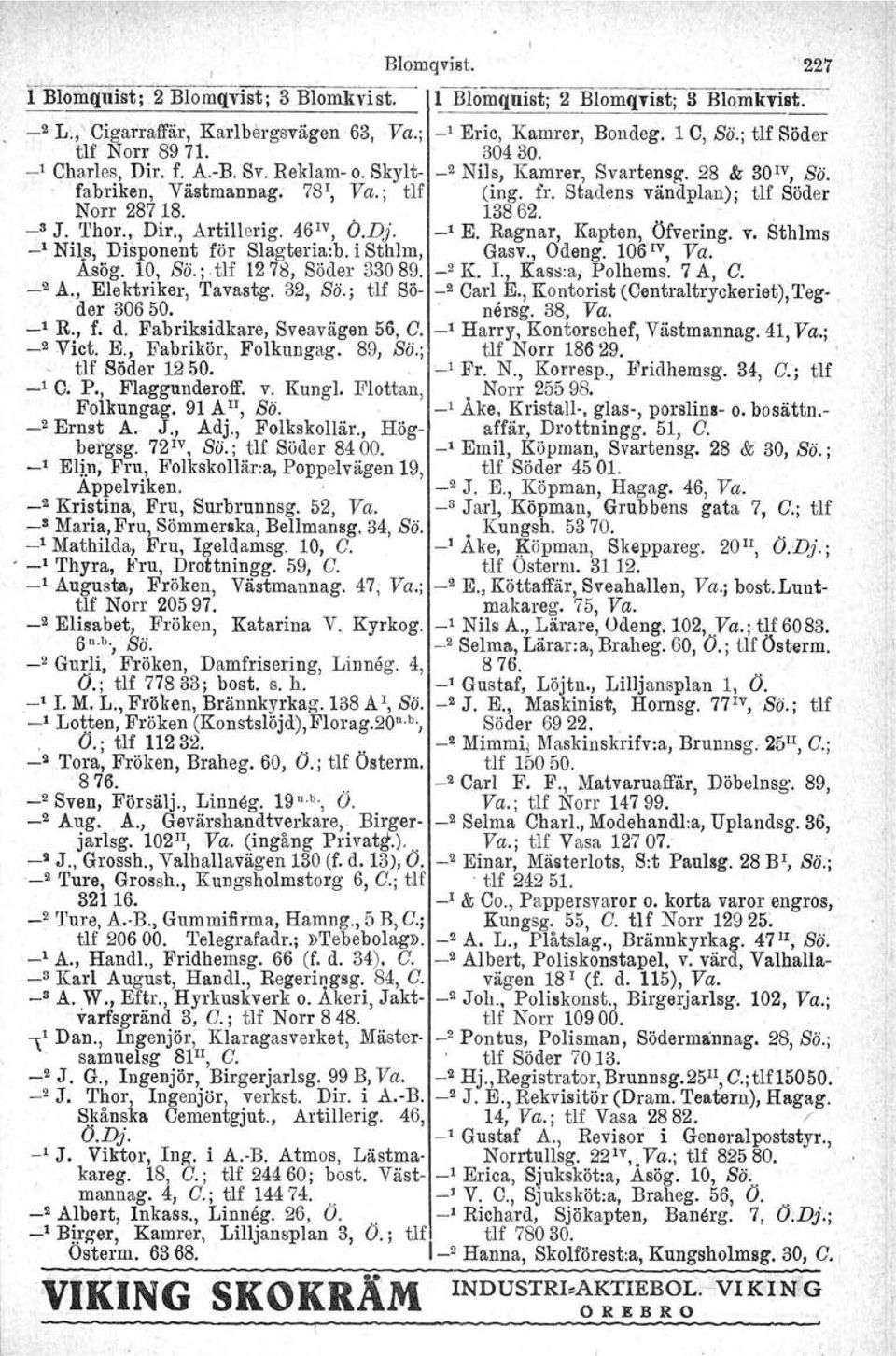 ", _3 J. 'I'hor., Dir., Artillerig. 46 IV, O.Dj. _1 E. Ragnar, Kapten, Öfvering. v. Sthlms _l NU,s, Disponent för Slagteria.b. i Sthlm, Gasv., Odeng. log'iv, Va. Asög. 10, Bö.; tlf 1278, Söder 33089.