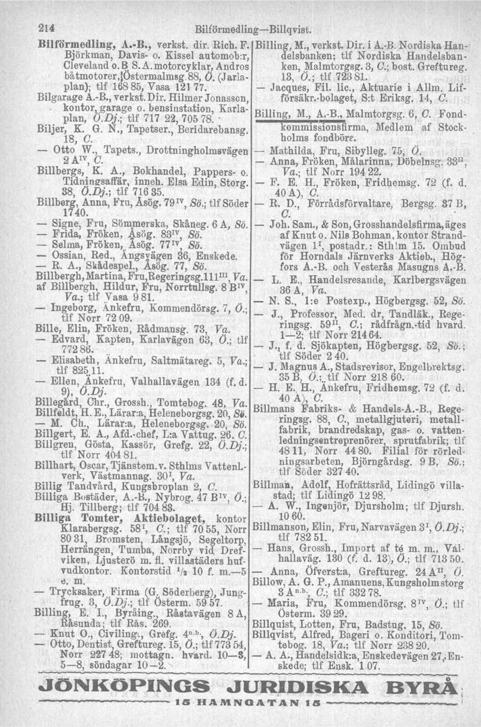 .. plan); tlf168 85, Vasa 12177. - Jacques, Fil. lic., Aktuarie i Allm. Lif- Bilgarage A.-B., verk st. Dir. Hilmer Jonasscn, försäkr-bolaget, S:t Eriksg. 14, O.. kontor garage o.