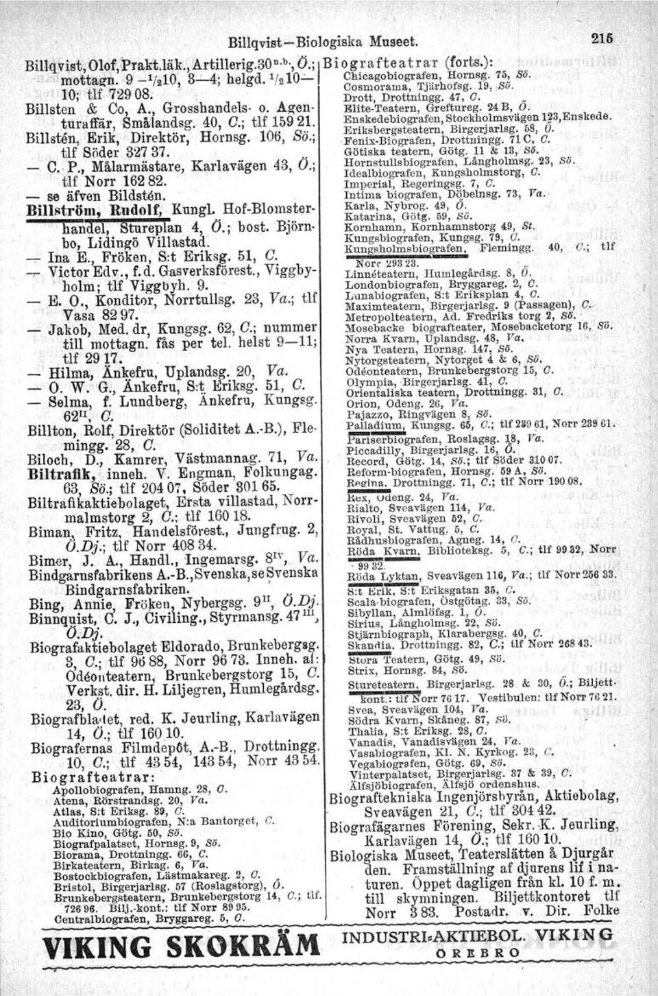; tlf 15921. Enskedebiografen,St?cjl:h?lmsvägen1~3,Enskede. Billstån, Erik, Direktör, Hornsg. 106, Sö., Ertksbergsteatern; Blrge.rJarlsg.58, O. Söd 3"7 37 Fenix-Biografen,Drottningg. 11C, O. tlf o er.