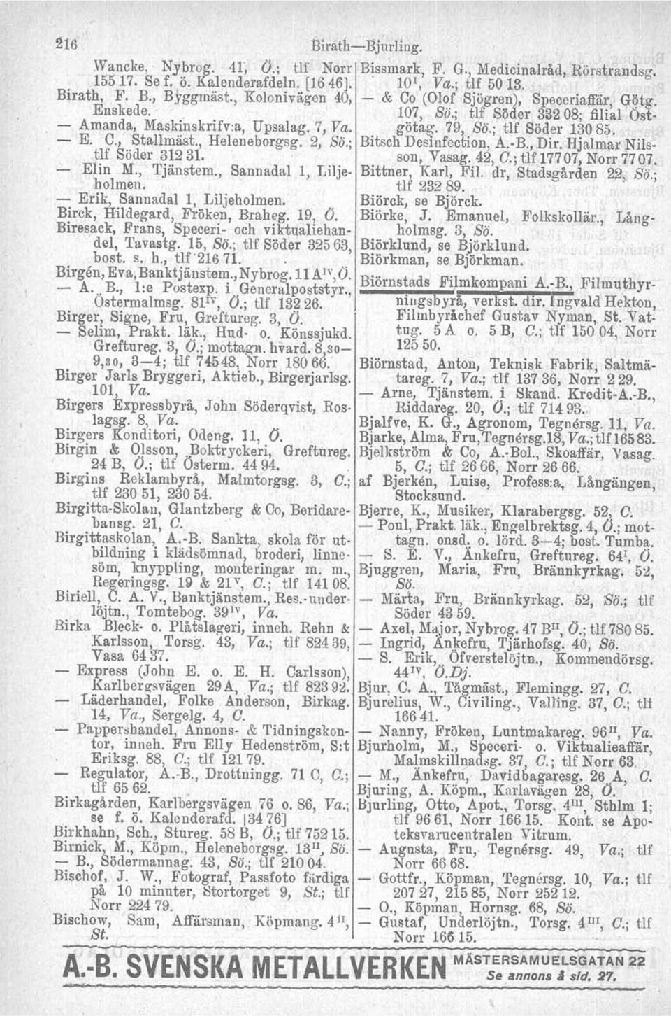 , Heleneborgsg. 2, Bö.; Bitsch Desinfection, A,'B., Dir. Hjalmar Nils.. tlf Söder 31231. son, Vasag. 42, O.; tlf 17707, Norr 7707. - Elin M., Tjänstern., Sannadal l, Lilje- Bittner, Karl, Fil.