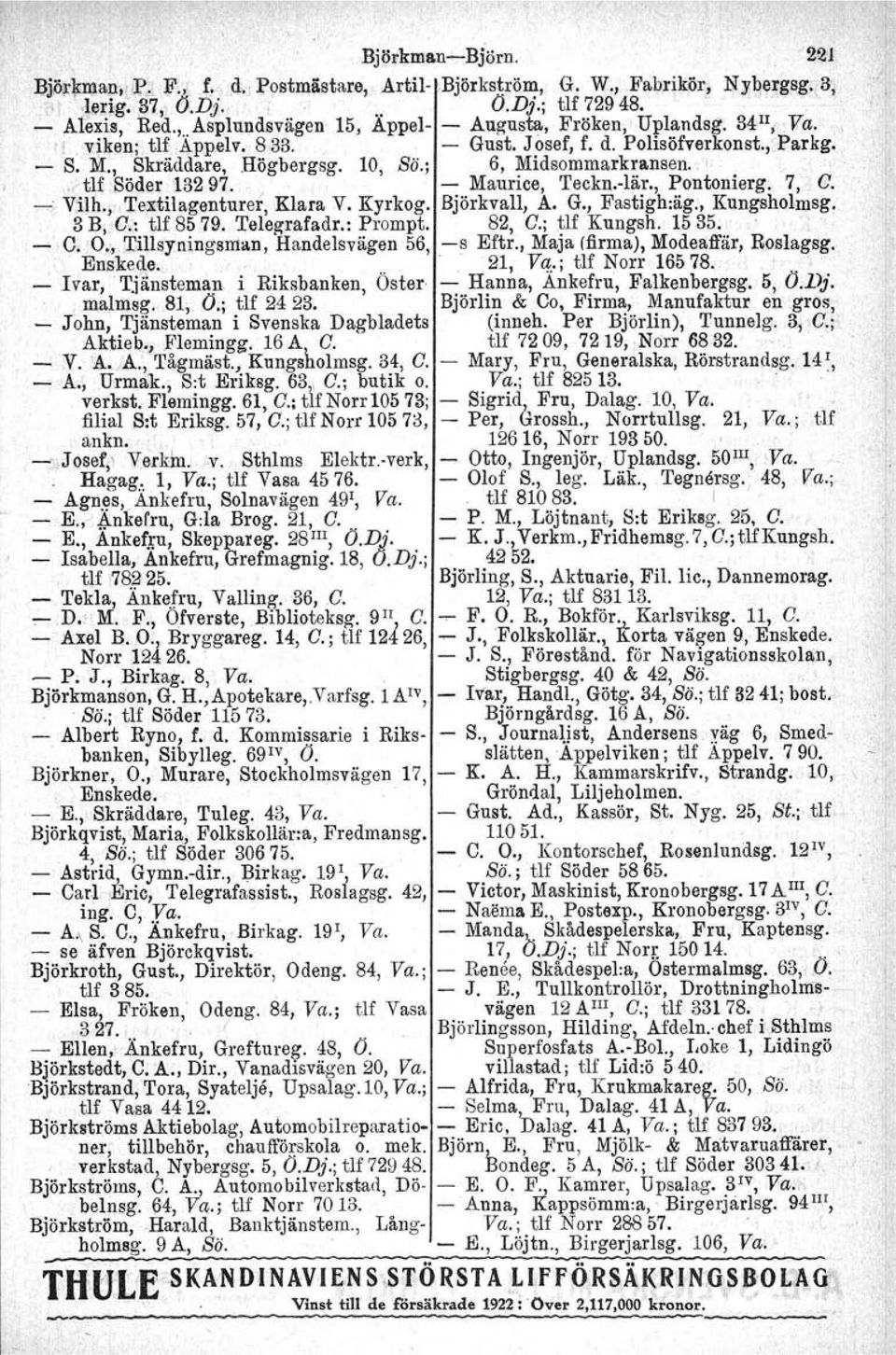 , Pontonierg: 7, G. -' Vilh., Te;xtilagenturer, Klara V. Kyrkog. Björkvall, A. G., Fastigh:äg., Kungsholmag.. 3 B, C.: tlf 85 79. 'I'elegrafadr.: Prompt. 82, C.; tlf Knngsh. 1535.. - e. O.