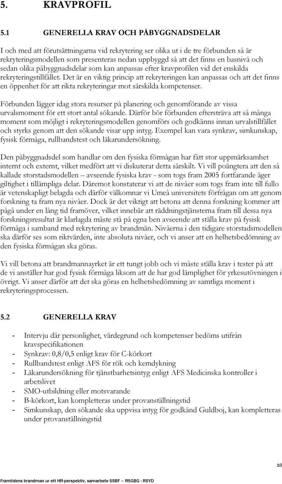 basnivå och sedan olika påbyggnadsdelar som kan anpassas efter kravprofilen vid det enskilda rekryteringstillfället.
