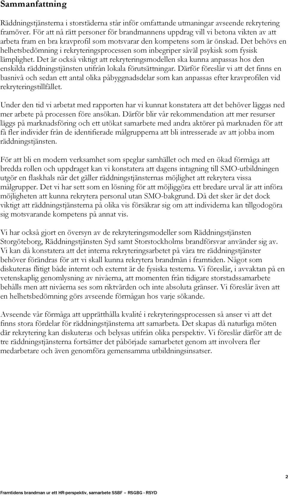 Det behövs en helhetsbedömning i rekryteringsprocessen som inbegriper såväl psykisk som fysisk lämplighet.
