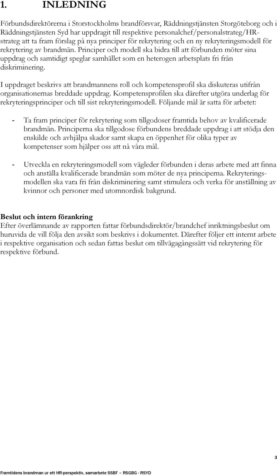 Principer och modell ska bidra till att förbunden möter sina uppdrag och samtidigt speglar samhället som en heterogen arbetsplats fri från diskriminering.