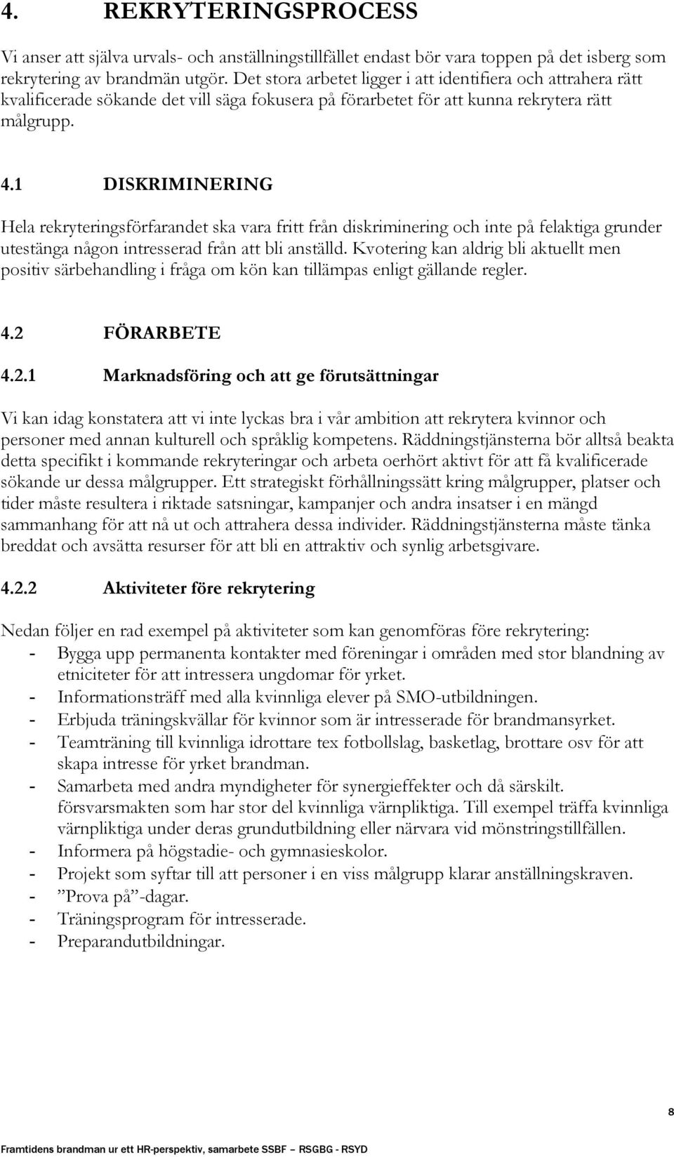 1 DISKRIMINERING Hela rekryteringsförfarandet ska vara fritt från diskriminering och inte på felaktiga grunder utestänga någon intresserad från att bli anställd.