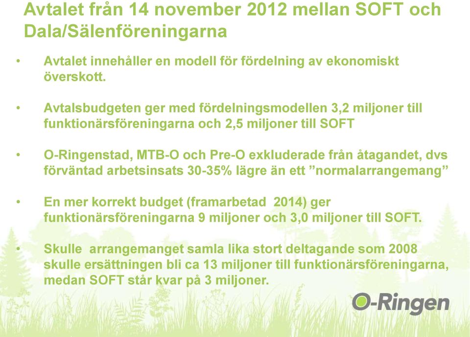 åtagandet, dvs förväntad arbetsinsats 30-35% lägre än ett normalarrangemang En mer korrekt budget (framarbetad 2014) ger funktionärsföreningarna 9 miljoner och