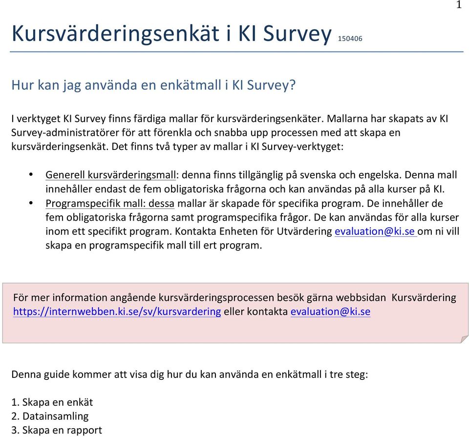 Det finns två typer av mallar i KI Survey- verktyget: Generell kursvärderingsmall: denna finns tillgänglig på svenska och engelska.