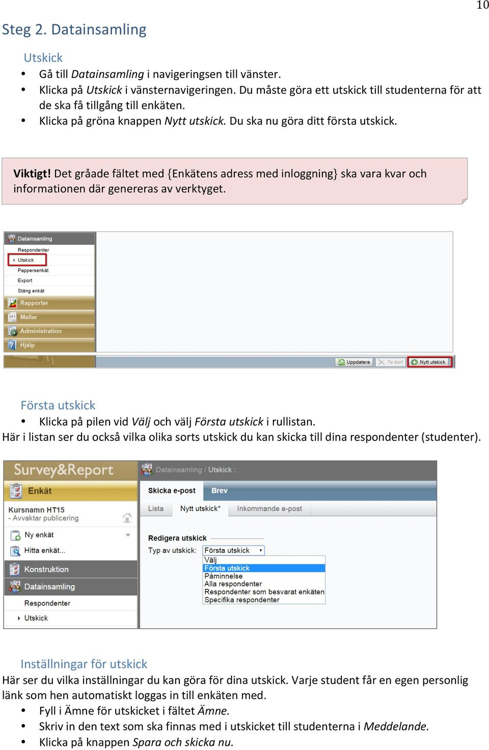 Det gråade fältet med {Enkätens adress med inloggning} ska vara kvar och informationen där genereras av verktyget. Första utskick Klicka på pilen vid Välj och välj Första utskick i rullistan.