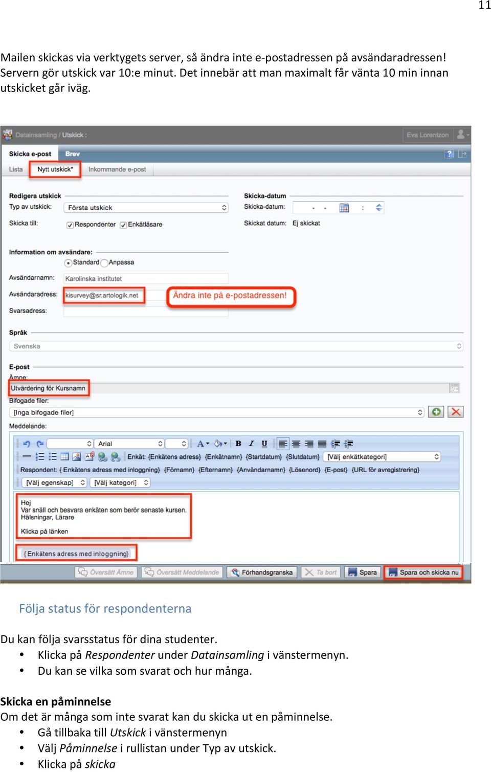 Följa status för respondenterna Du kan följa svarsstatus för dina studenter. Klicka på Respondenter under Datainsamling i vänstermenyn.