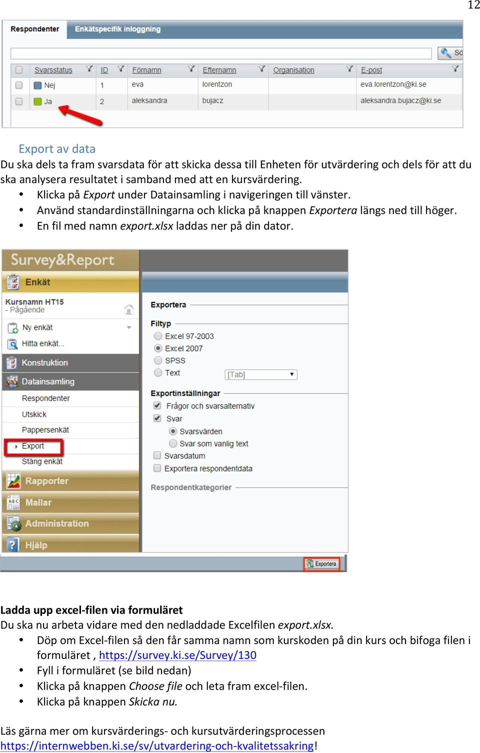 xlsx laddas ner på din dator. Ladda upp excel- filen via formuläret Du ska nu arbeta vidare med den nedladdade Excelfilen export.xlsx. Döp om Excel- filen så den får samma namn som kurskoden på din kurs och bifoga filen i formuläret, https://survey.