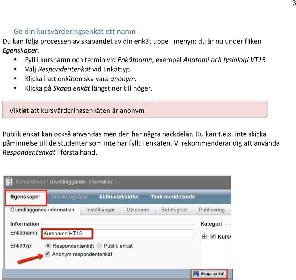 Klicka i att enkäten ska vara anonym. Klicka på Skapa enkät längst ner till höger. Viktigt att kursvärderingsenkäten är anonym!