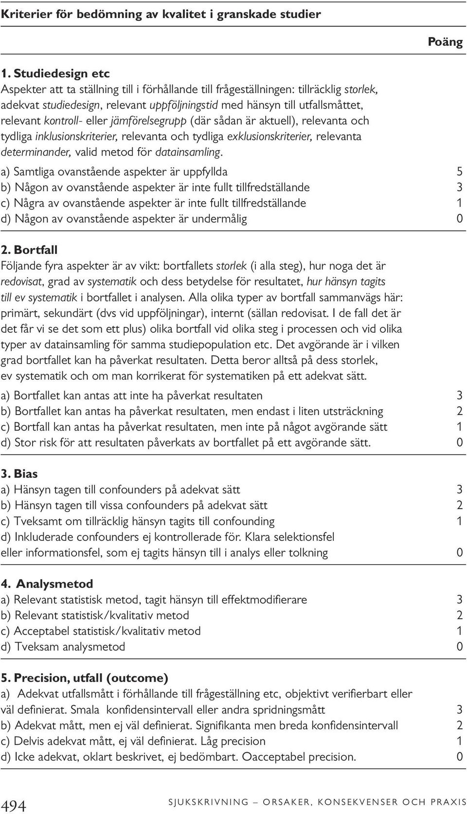 kontroll- eller jämförelsegrupp (där sådan är aktuell), relevanta och tydliga inklusionskriterier, relevanta och tydliga exklusionskriterier, relevanta determinander, valid metod för datainsamling.