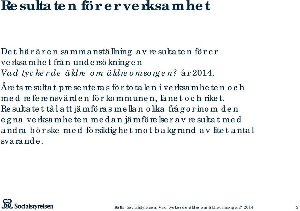 Årets resultat presenteras för totalen i verksamheten och med referensvärden för kommunen, länet och riket.