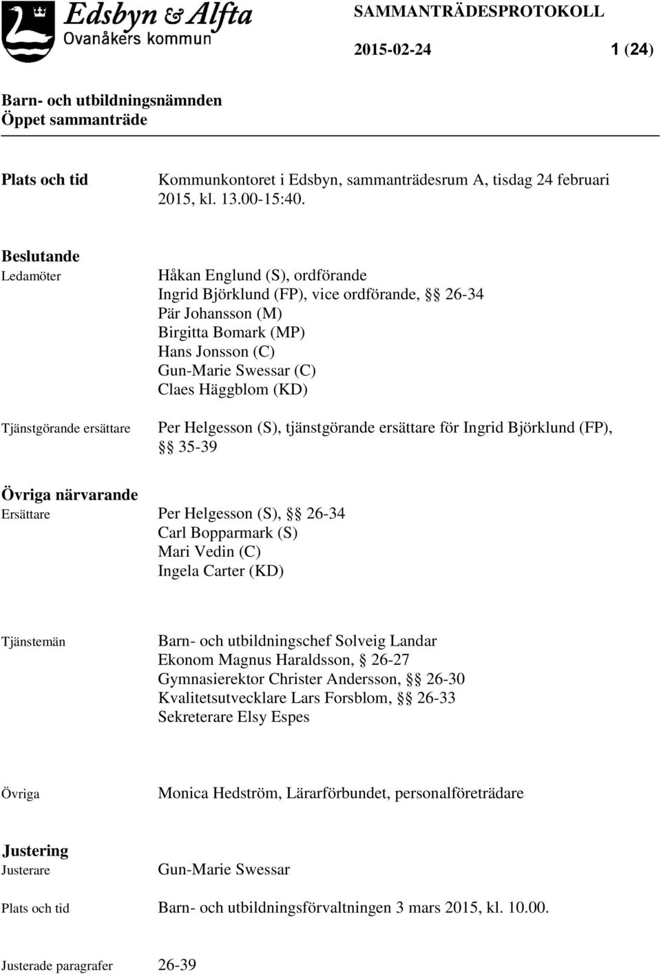 Claes Häggblom (KD) Per Helgesson (S), tjänstgörande ersättare för Ingrid Björklund (FP), 35-39 Övriga närvarande Ersättare Per Helgesson (S), 26-34 Carl Bopparmark (S) Mari Vedin (C) Ingela Carter