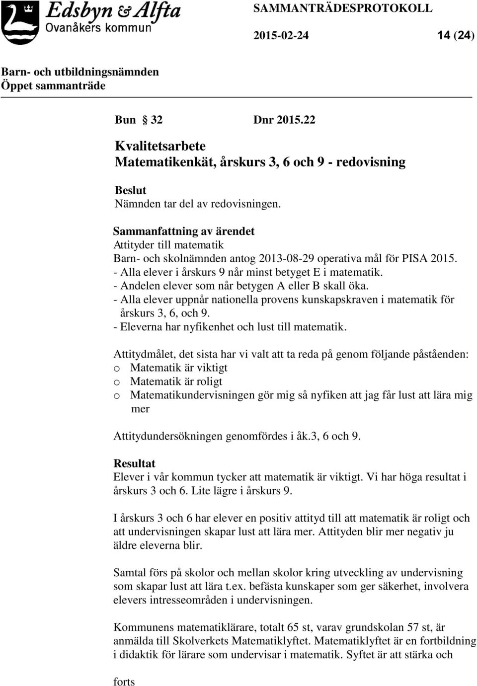 - Andelen elever som når betygen A eller B skall öka. - Alla elever uppnår nationella provens kunskapskraven i matematik för årskurs 3, 6, och 9. - Eleverna har nyfikenhet och lust till matematik.