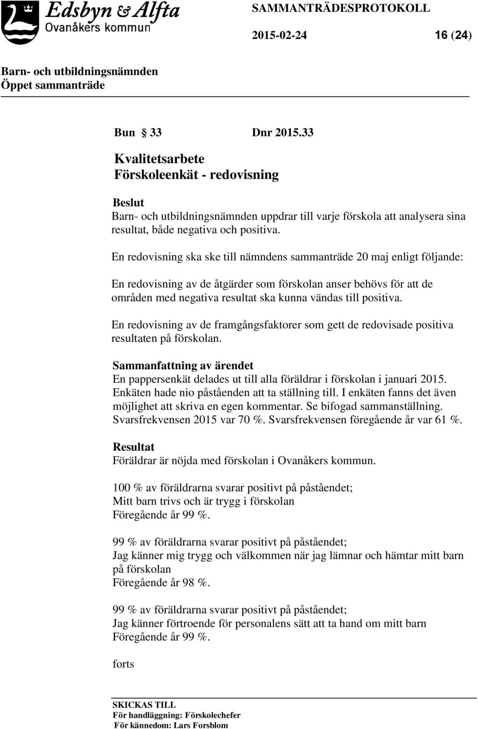 positiva. En redovisning av de framgångsfaktorer som gett de redovisade positiva resultaten på förskolan.