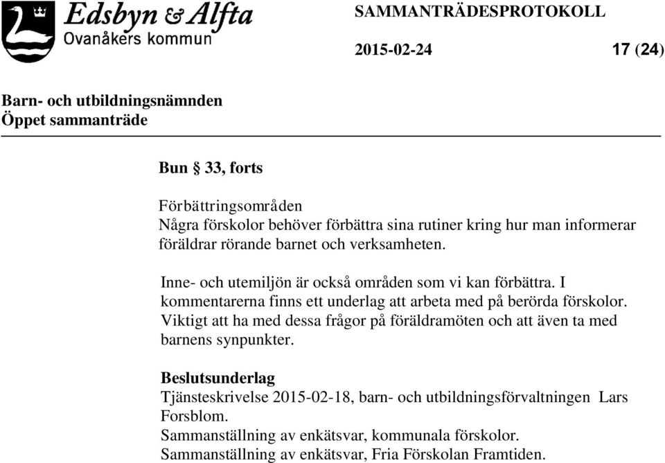 I kommentarerna finns ett underlag att arbeta med på berörda förskolor.