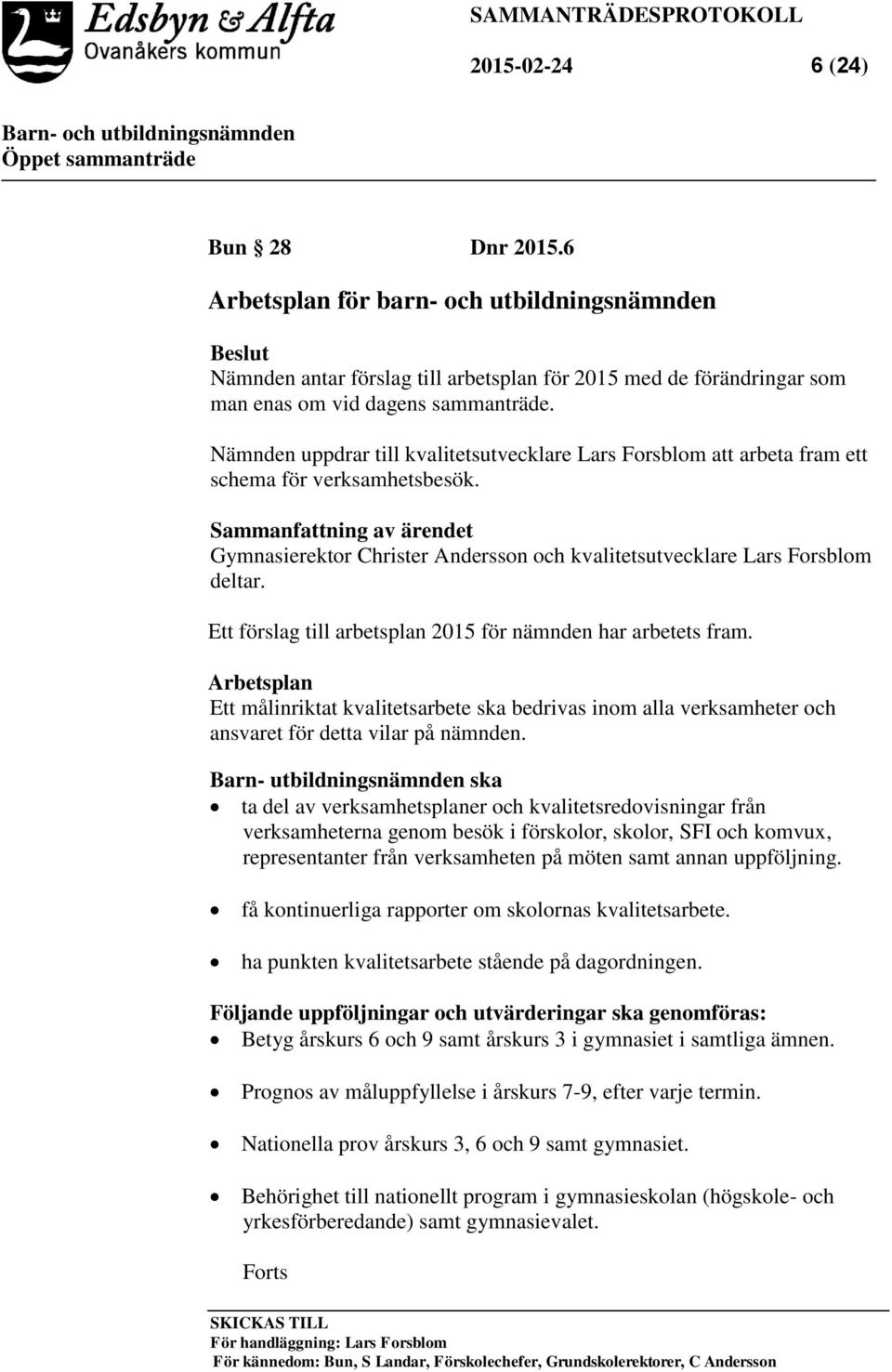 Sammanfattning av ärendet Gymnasierektor Christer Andersson och kvalitetsutvecklare Lars Forsblom deltar. Ett förslag till arbetsplan 2015 för nämnden har arbetets fram.