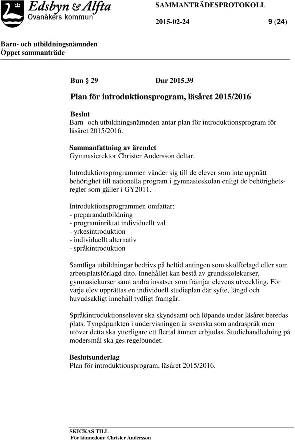 Introduktionsprogrammen vänder sig till de elever som inte uppnått behörighet till nationella program i gymnasieskolan enligt de behörighetsregler som gäller i GY2011.