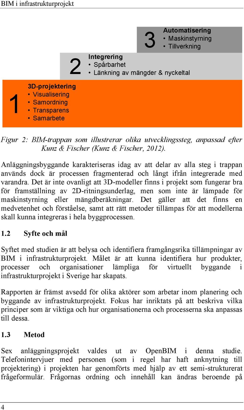 Anläggningsbyggande karakteriseras idag av att delar av alla steg i trappan används dock är processen fragmenterad och långt ifrån integrerade med varandra.