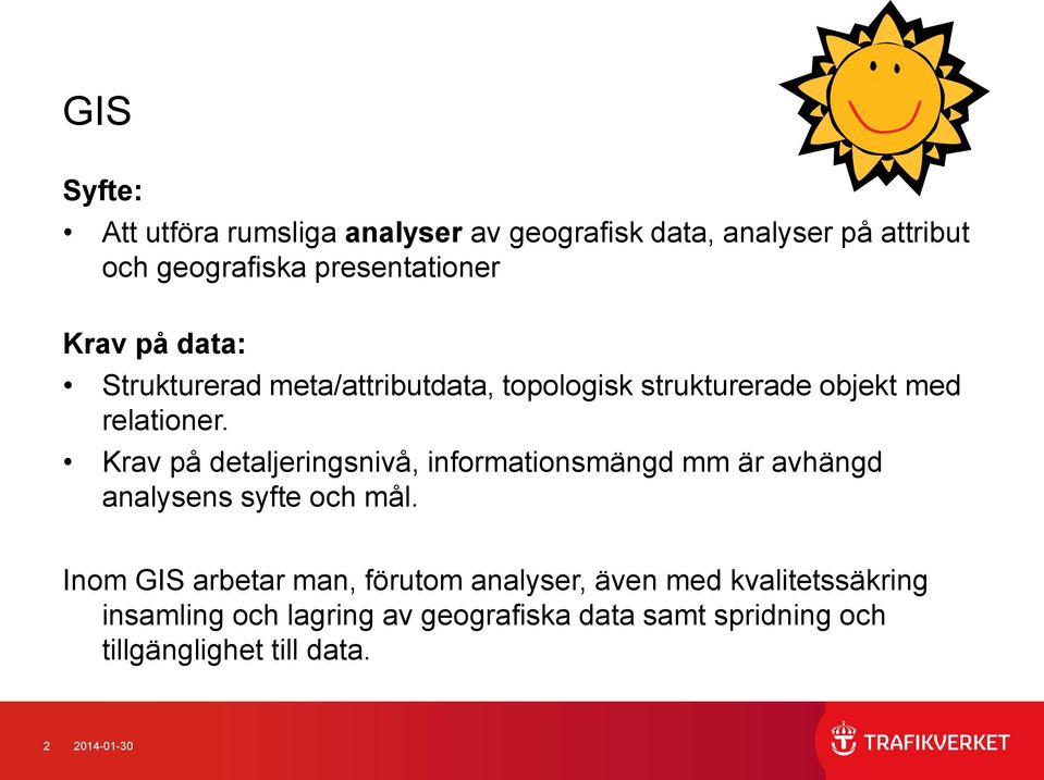 Krav på detaljeringsnivå, informationsmängd mm är avhängd analysens syfte och mål.