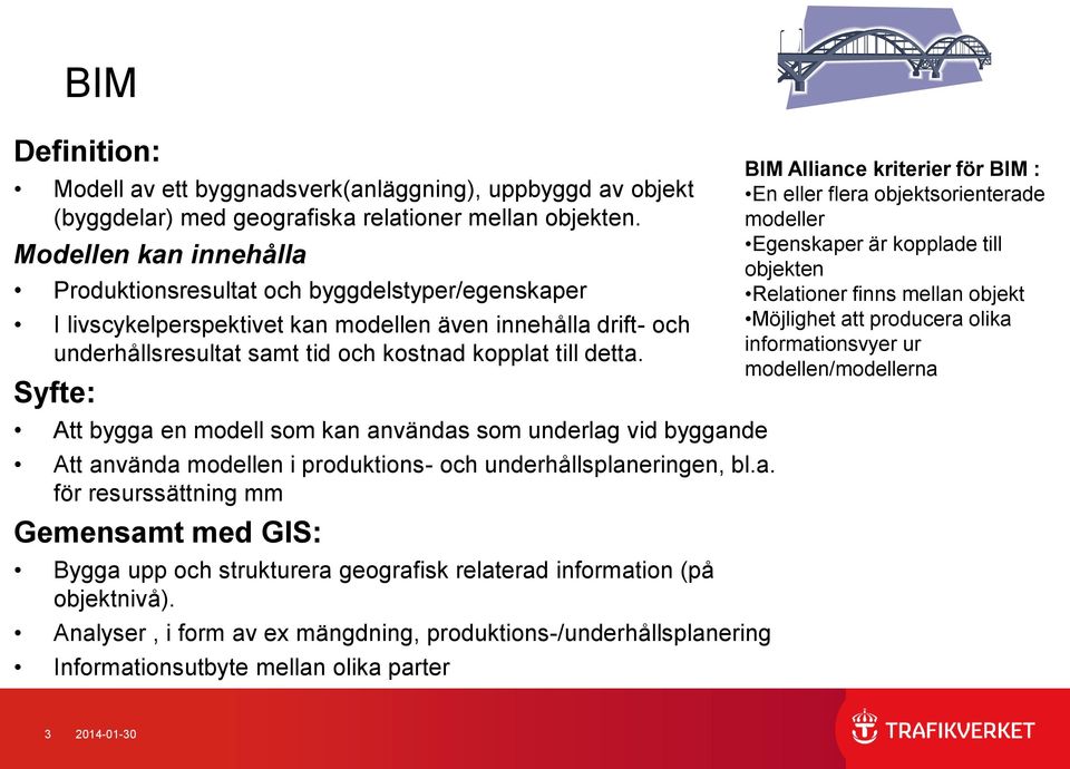 Syfte: Att bygga en modell som kan användas som underlag vid byggande Att använda modellen i produktions- och underhållsplaneringen, bl.a. för resurssättning mm Gemensamt med GIS: Bygga upp och strukturera geografisk relaterad information (på objektnivå).