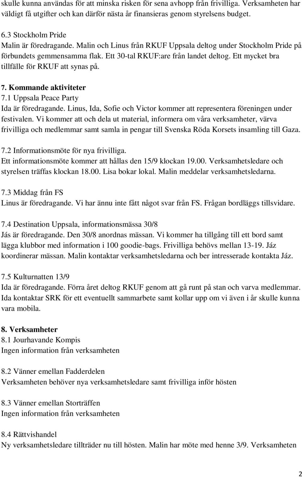 Ett mycket bra tillfälle för RKUF att synas på. 7. Kommande aktiviteter 7.1 Uppsala Peace Party Ida är föredragande. Linus, Ida, Sofie och Victor kommer att representera föreningen under festivalen.