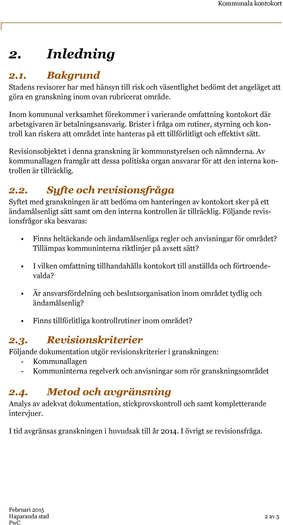 Brister i fråga om rutiner, styrning och kontroll kan riskera att området inte hanteras på ett tillförlitligt och effektivt sätt. Revisionsobjektet i denna granskning är kommunstyrelsen och nämnderna.