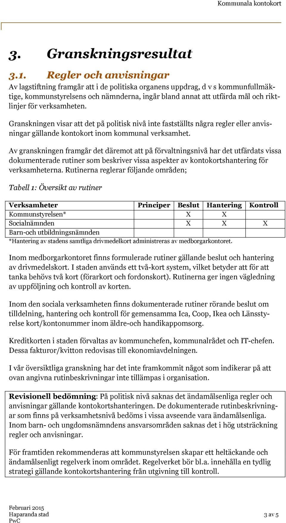 verksamheten. Granskningen visar att det på politisk nivå inte fastställts några regler eller anvisningar gällande kontokort inom kommunal verksamhet.