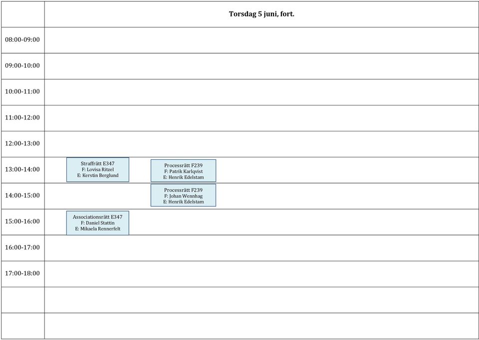 15:00-16:00 Straffrätt E347 F: Lovisa Ritzel E: Kerstin Berglund Associationsrätt E347 F: