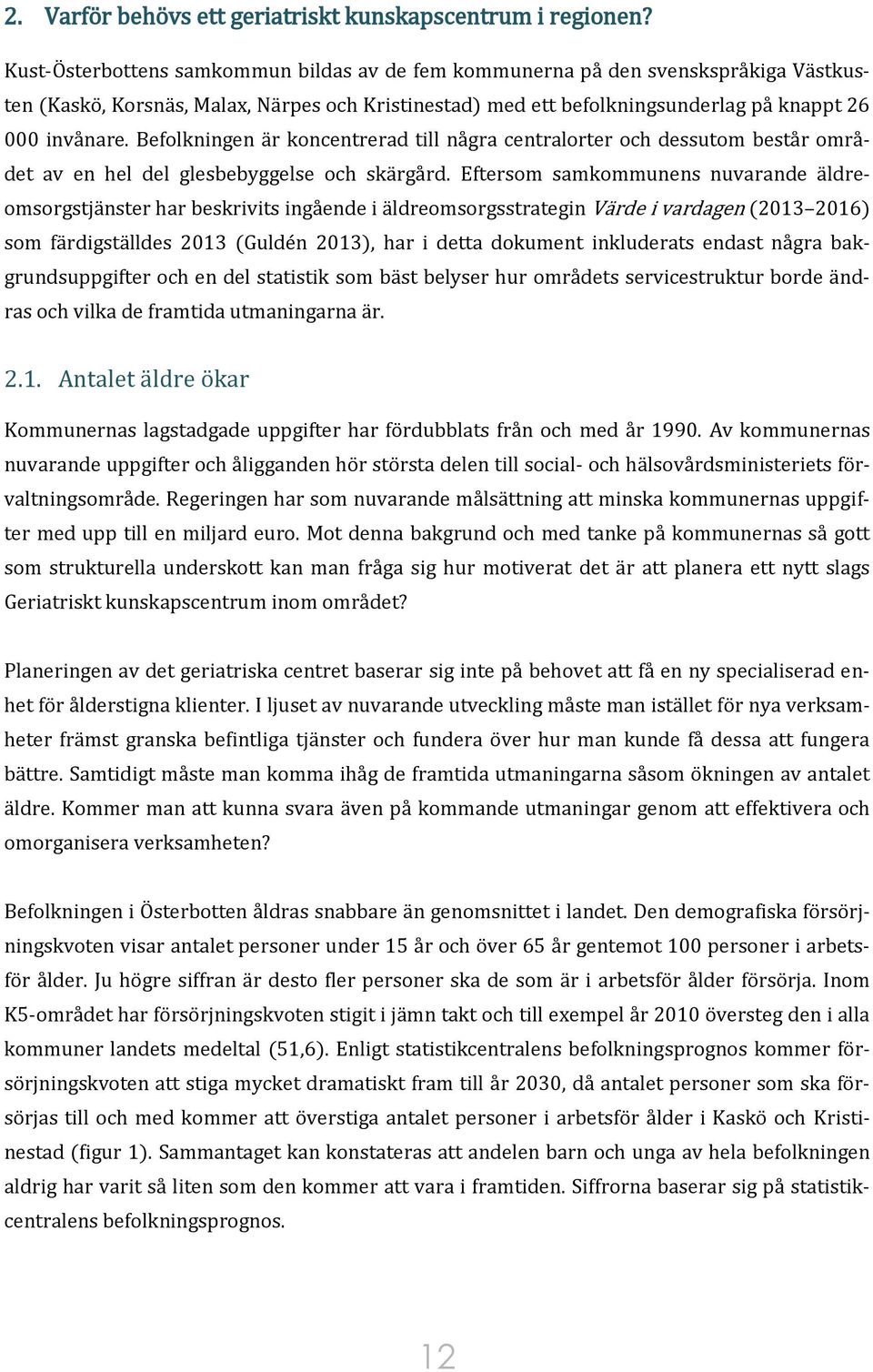 Befolkningen är koncentrerad till några centralorter och dessutom består området av en hel del glesbebyggelse och skärgård.