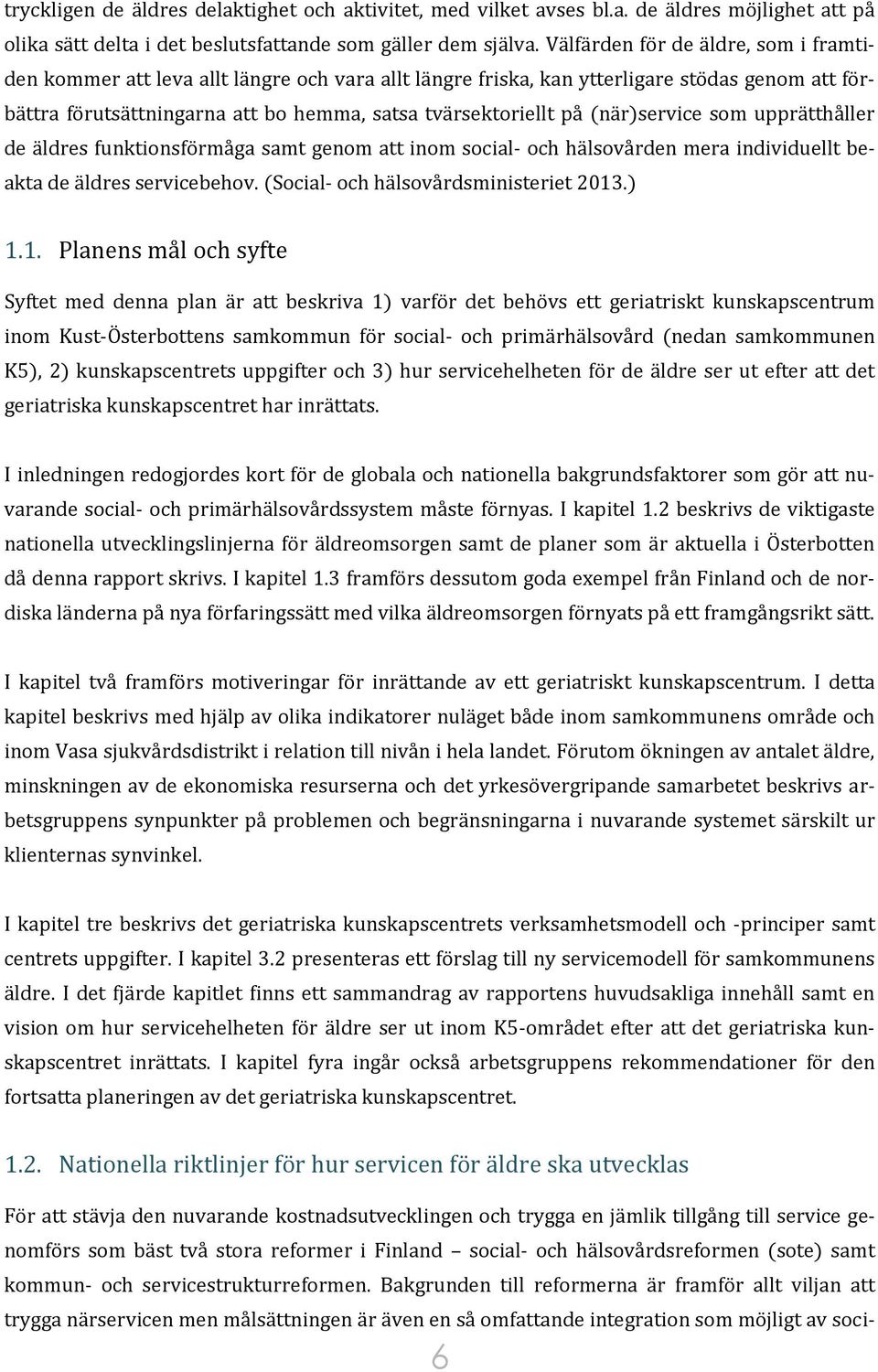 (när)service som upprätthåller de äldres funktionsförmåga samt genom att inom social- och hälsovården mera individuellt beakta de äldres servicebehov. (Social- och hälsovårdsministeriet 2013