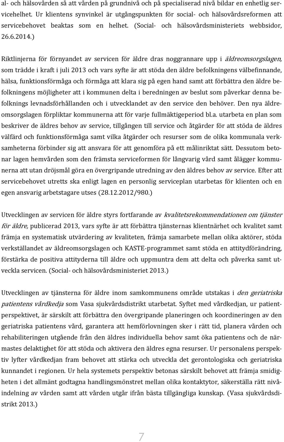 ) Riktlinjerna för förnyandet av servicen för äldre dras noggrannare upp i äldreomsorgslagen, som trädde i kraft i juli 2013 och vars syfte är att stöda den äldre befolkningens välbefinnande, hälsa,