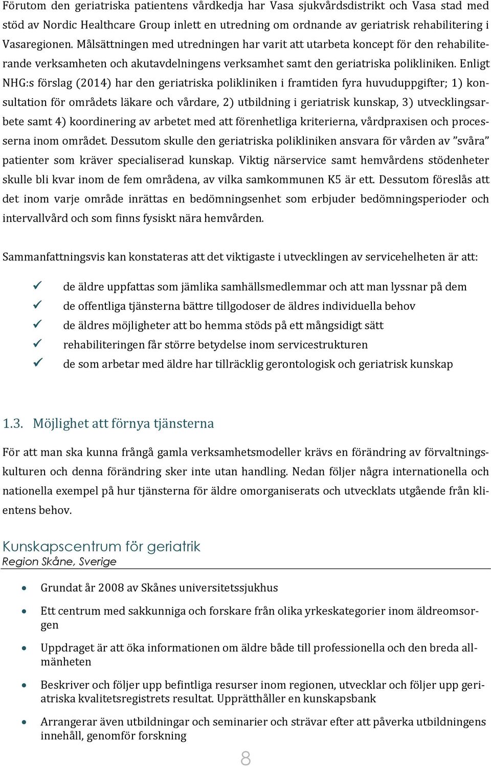 Enligt NHG:s förslag (2014) har den geriatriska polikliniken i framtiden fyra huvuduppgifter; 1) konsultation för områdets läkare och vårdare, 2) utbildning i geriatrisk kunskap, 3) utvecklingsarbete