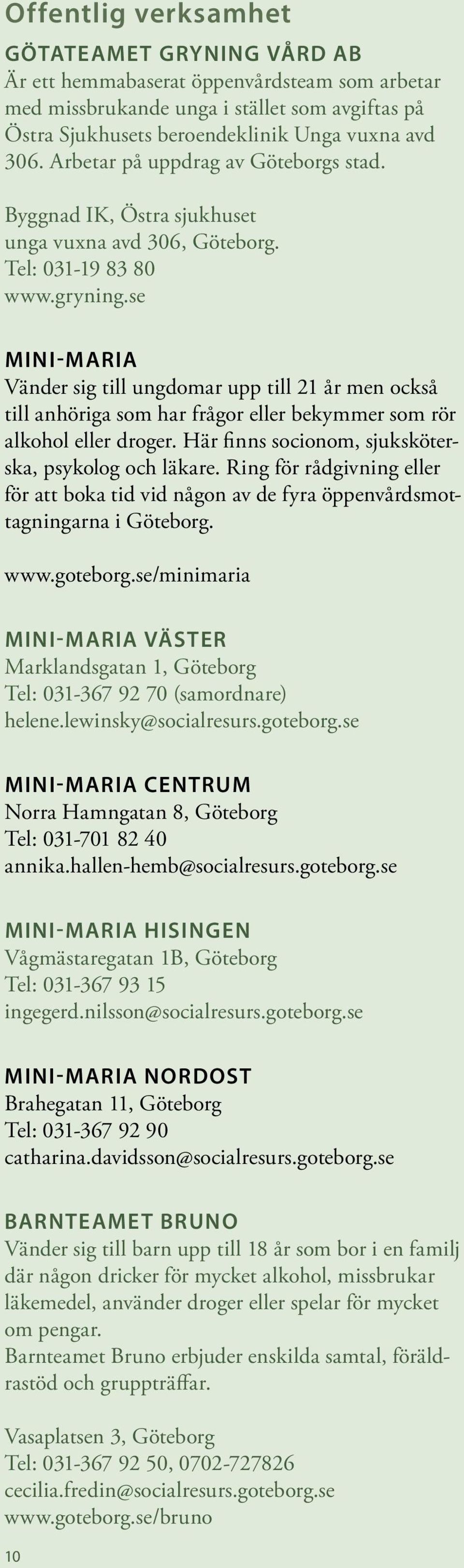 se Mini-Maria Vänder sig till ungdomar upp till 21 år men också till anhöriga som har frågor eller bekymmer som rör alkohol eller droger. Här finns socionom, sjuksköterska, psykolog och läkare.