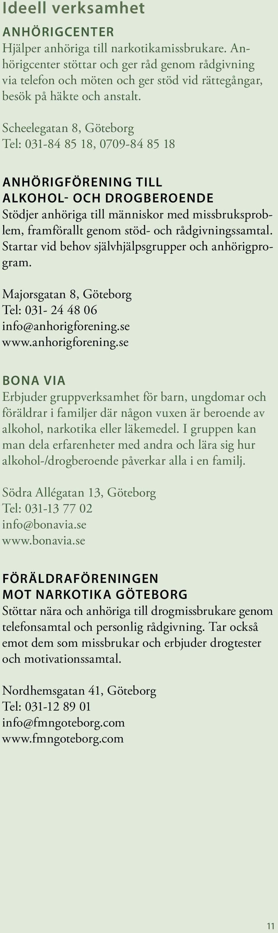 Scheelegatan 8, Göteborg Tel: 031-84 85 18, 0709-84 85 18 Anhörigförening till alkohol- och drogberoende Stödjer anhöriga till människor med missbruksproblem, framförallt genom stöd- och