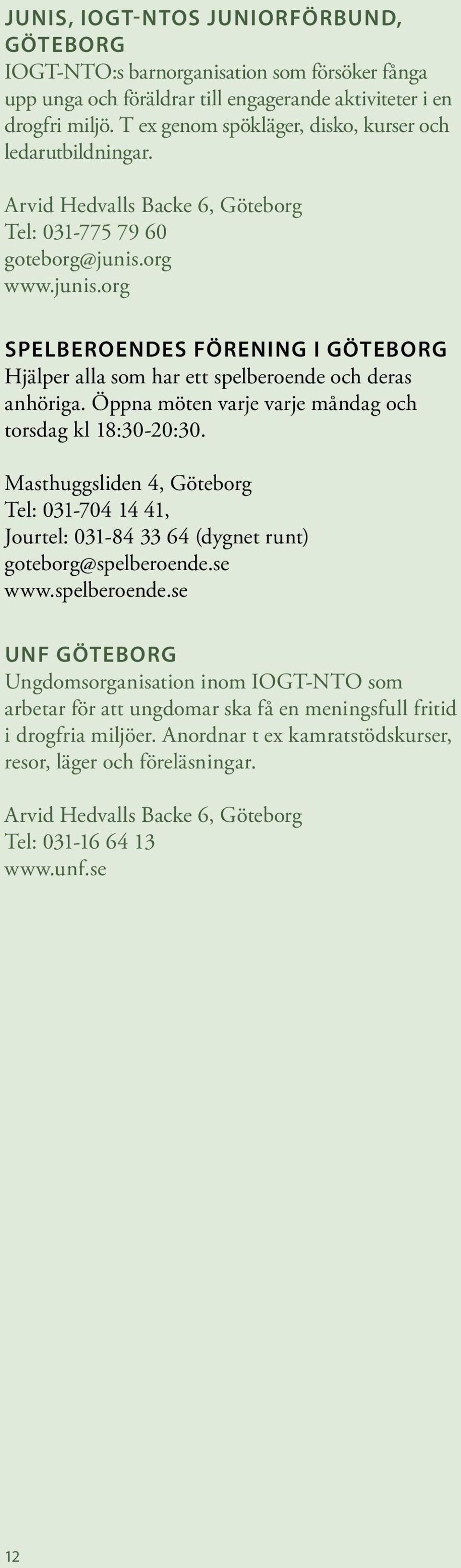 org www.junis.org Spelberoendes förening i Göteborg Hjälper alla som har ett spelberoende och deras anhöriga. Öppna möten varje varje måndag och torsdag kl 18:30-20:30.