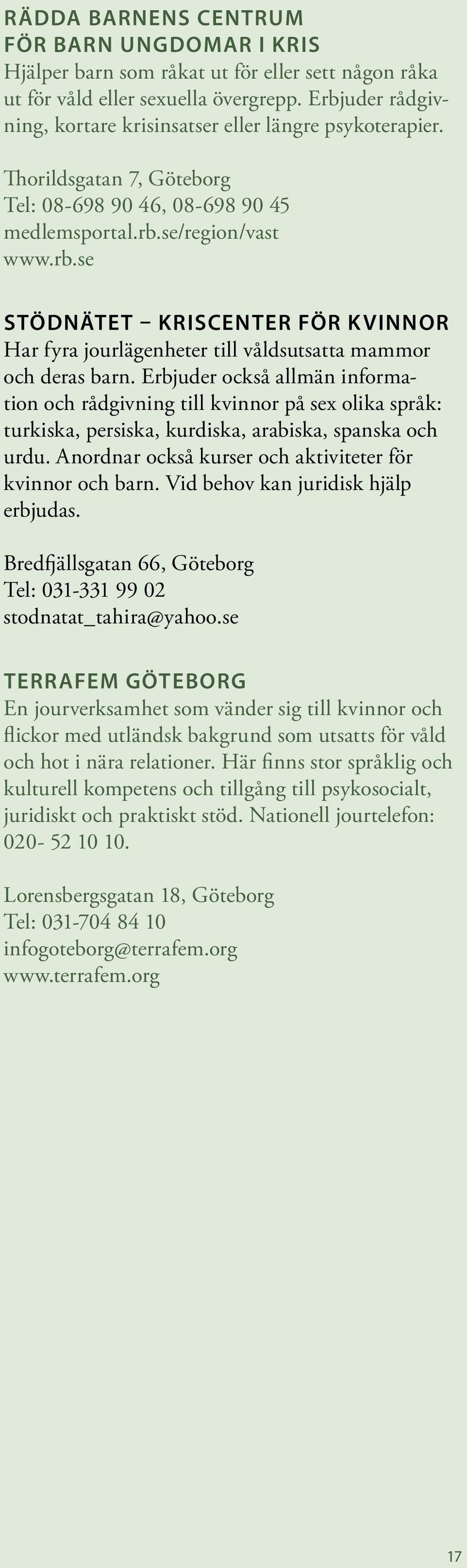 Erbjuder också allmän information och rådgivning till kvinnor på sex olika språk: turkiska, persiska, kurdiska, arabiska, spanska och urdu. Anordnar också kurser och aktiviteter för kvinnor och barn.