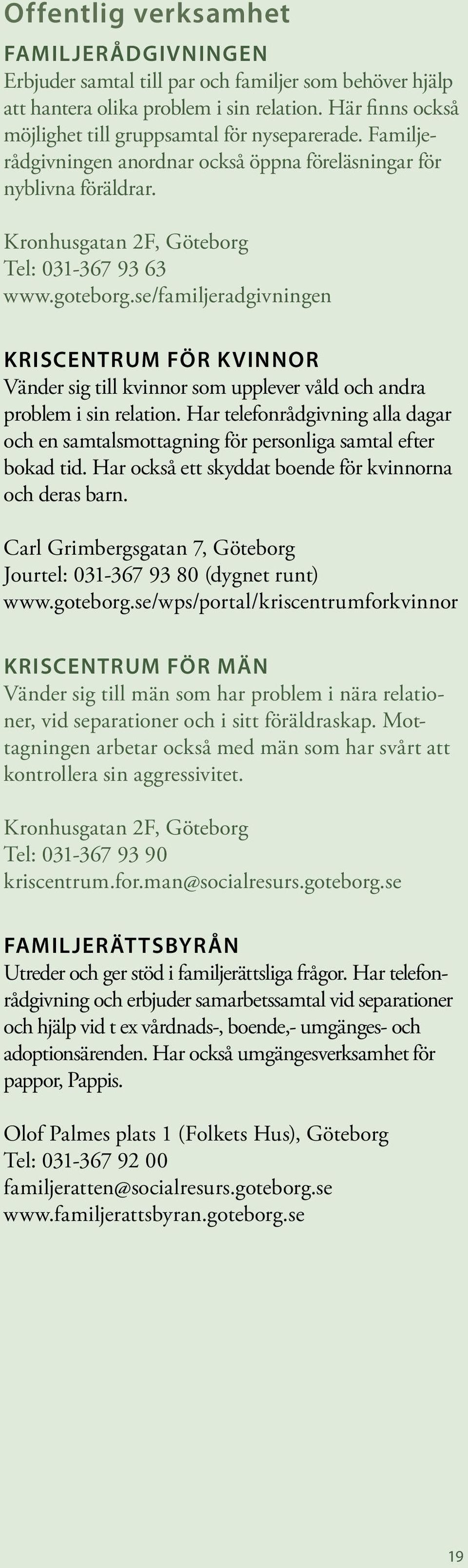 se/familjeradgivningen Kriscentrum för kvinnor Vänder sig till kvinnor som upplever våld och andra problem i sin relation.