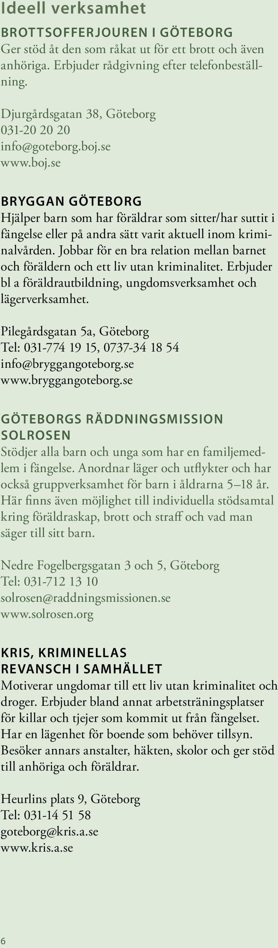 Jobbar för en bra relation mellan barnet och föräldern och ett liv utan kriminalitet. Erbjuder bl a föräldrautbildning, ungdomsverksamhet och lägerverksamhet.