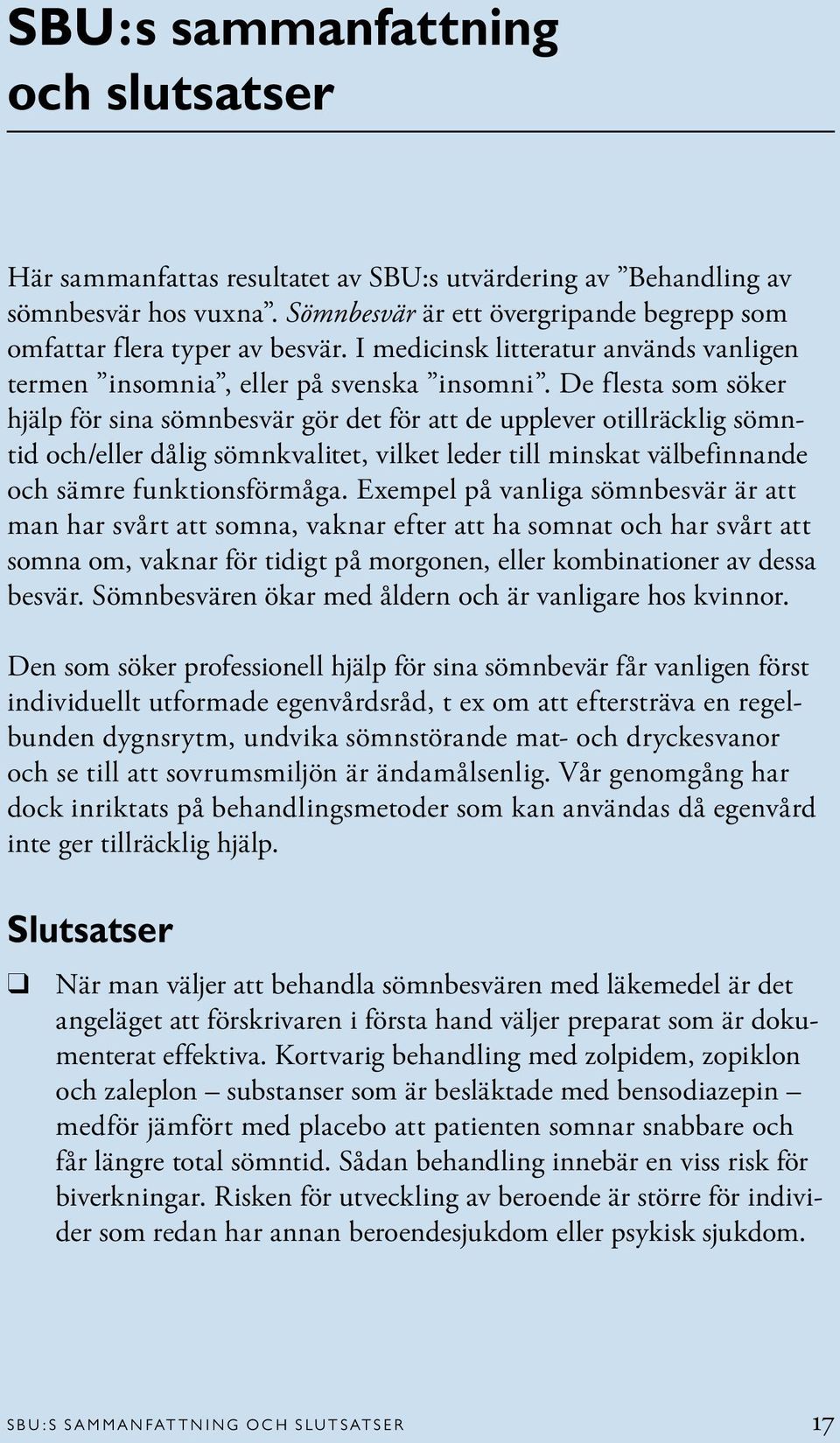 De flesta som söker hjälp för sina sömnbesvär gör det för att de upplever otillräcklig sömntid och/eller dålig sömnkvalitet, vilket leder till minskat välbefinnande och sämre funktionsförmåga.