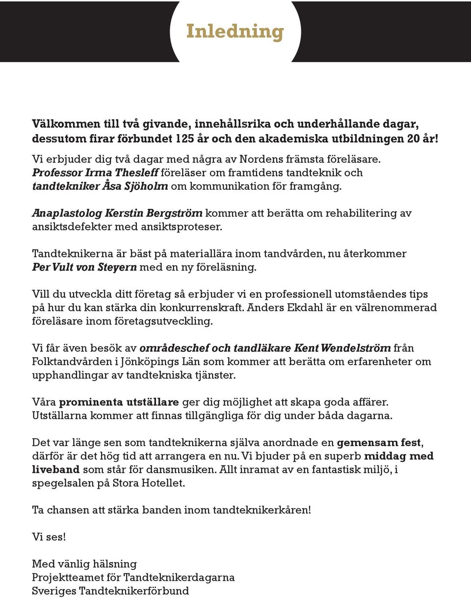 Anaplastolog Kerstin Bergström kommer att berätta om rehabilitering av ansiktsdefekter med ansiktsproteser.