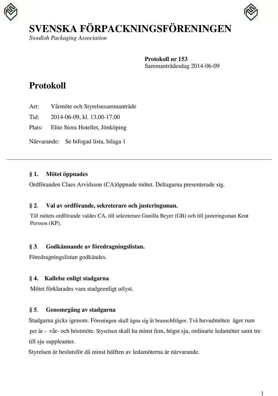 Val av ordförande, sekreterare och justeringsman. Till mötets ordförande valdes CA, till sekreterare Gunilla Beyer (GB) och till justeringsman Kent Persson (KP). 3. Godkännande av föredragningslistan.