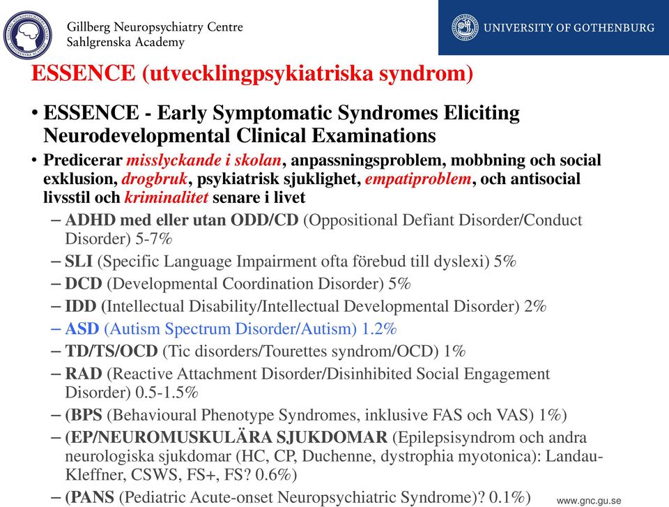 5-7% SLI (Specific Language Impairment ofta förebud till dyslexi) 5% DCD (Developmental Coordination Disorder) 5% IDD (Intellectual Disability/Intellectual Developmental Disorder) 2% ASD (Autism