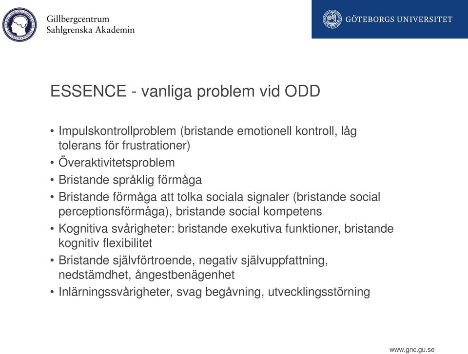 perceptionsförmåga), bristande social kompetens Kognitiva svårigheter: bristande exekutiva funktioner, bristande kognitiv