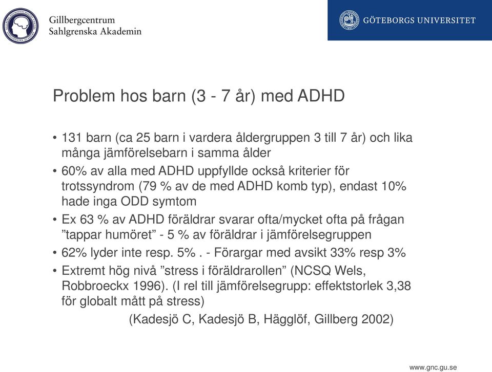 på frågan tappar humöret - 5 % av föräldrar i jämförelsegruppen 62% lyder inte resp. 5%.