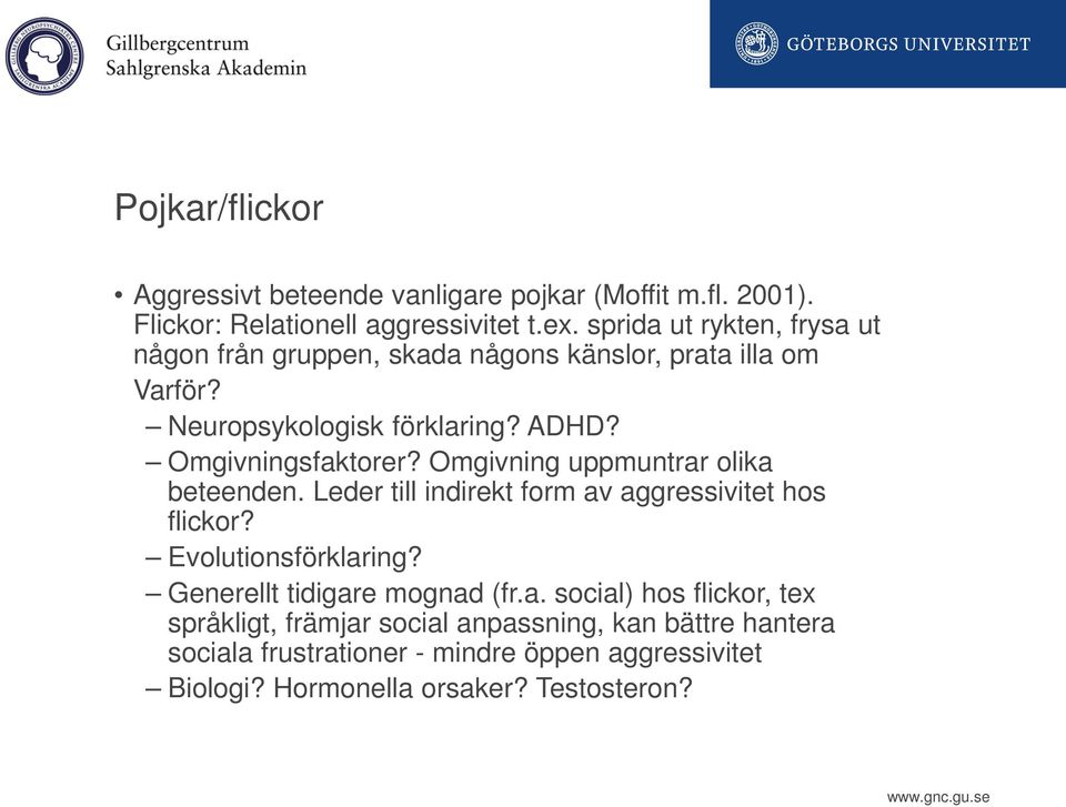 Omgivning uppmuntrar olika beteenden. Leder till indirekt form av aggressivitet hos flickor? Evolutionsförklaring? Generellt tidigare mognad (fr.