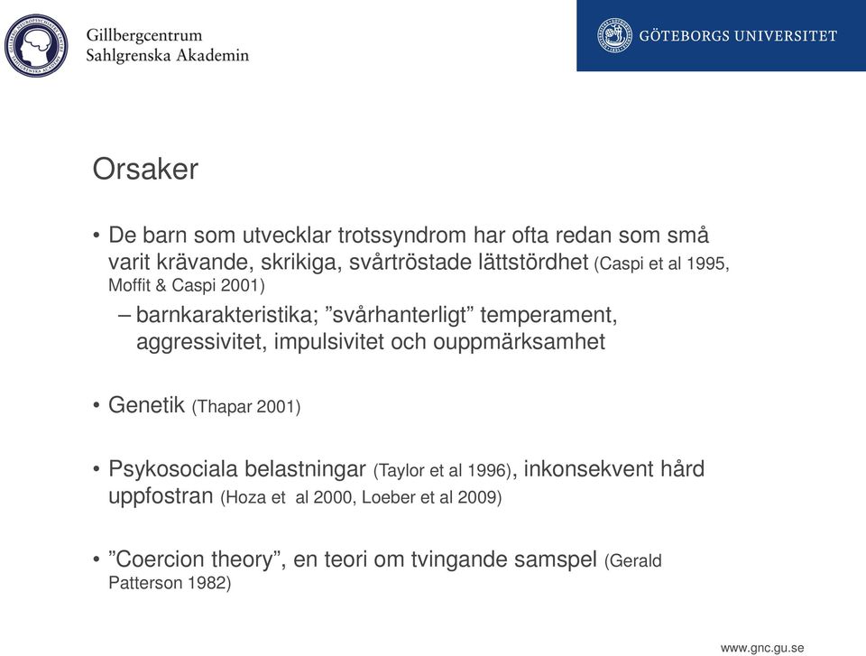 aggressivitet, impulsivitet och ouppmärksamhet Genetik (Thapar 2001) Psykosociala belastningar (Taylor et al