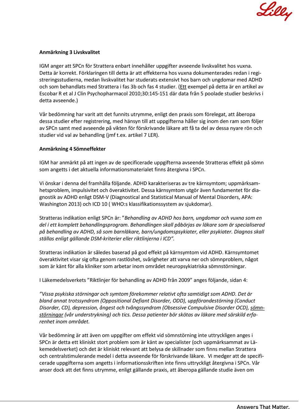 Strattera i fas 3b och fas 4 studier. (Ett exempel på detta är en artikel av Escobar R et al J Clin Psychopharmacol 2010;30:145-151 där data från 5 poolade studier beskrivs i detta avseende.