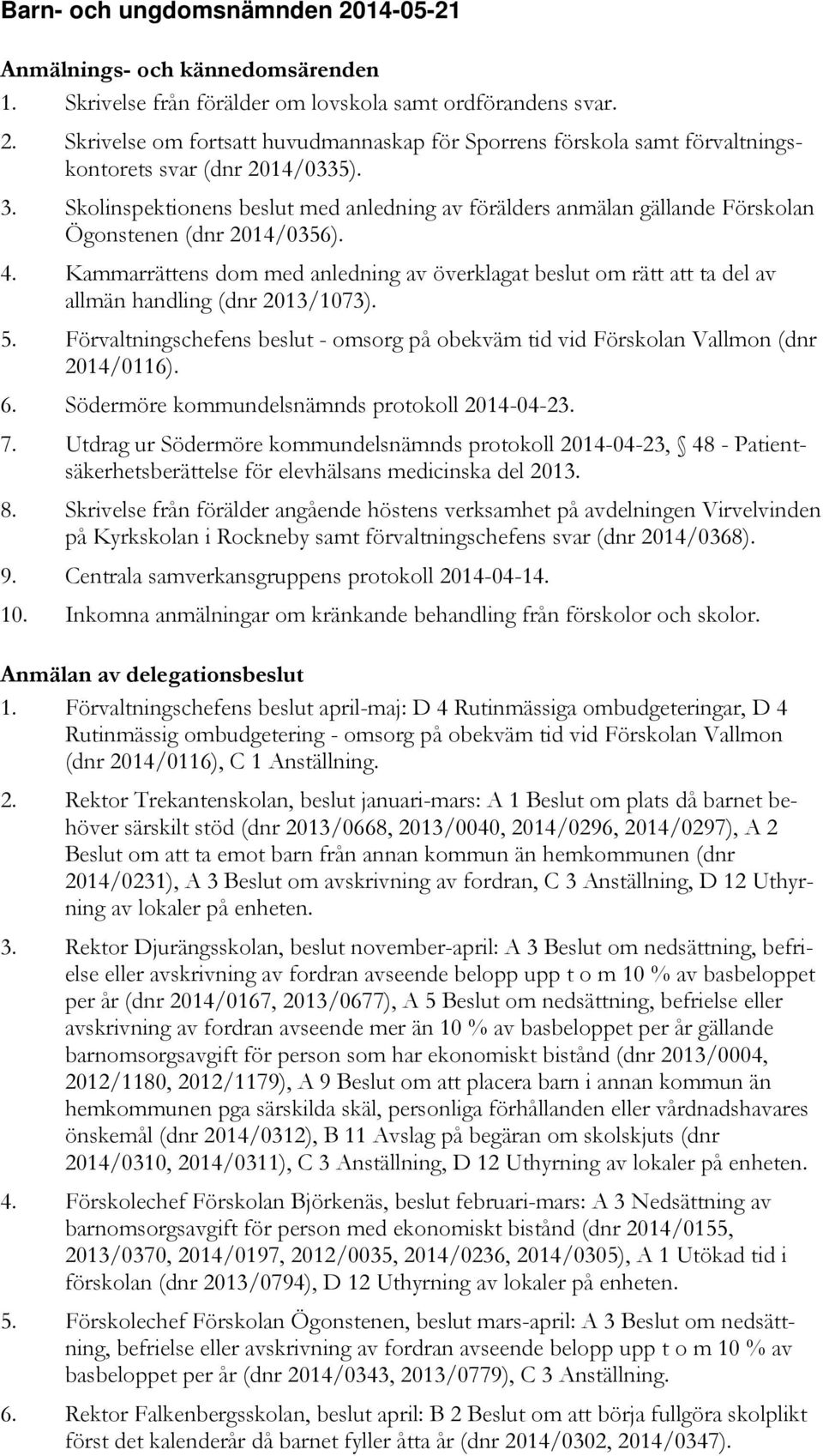 Kammarrättens dom med anledning av överklagat beslut om rätt att ta del av allmän handling (dnr 2013/1073). 5. Förvaltningschefens beslut - omsorg på obekväm tid vid Förskolan Vallmon (dnr 2014/0116).